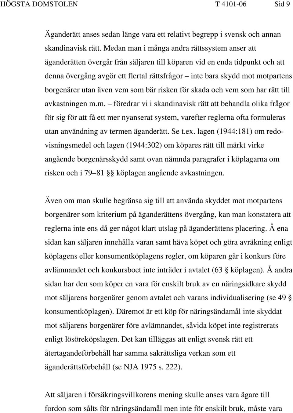 borgenärer utan även vem som bär risken för skada och vem som har rätt till avkastningen m.m. föredrar vi i skandinavisk rätt att behandla olika frågor för sig för att få ett mer nyanserat system, varefter reglerna ofta formuleras utan användning av termen äganderätt.