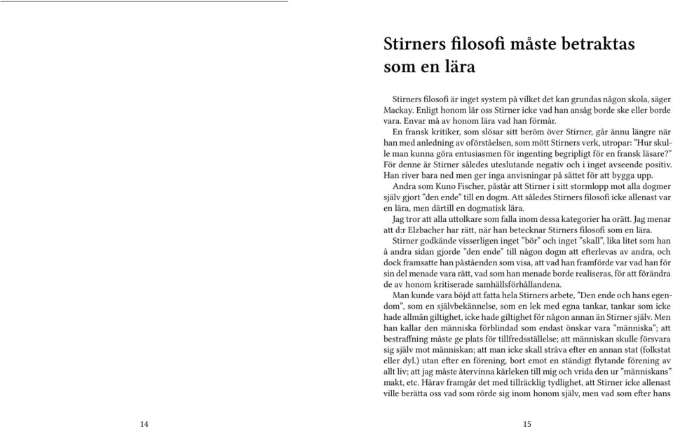 En fransk kritiker, som slösar sitt beröm över Stirner, går ännu längre när han med anledning av oförståelsen, som mött Stirners verk, utropar: Hur skulle man kunna göra entusiasmen för ingenting