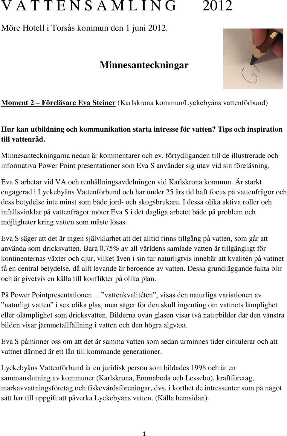 Minnesanteckningarna nedan är kommentarer och ev. förtydliganden till de illustrerade och informativa Power Point presentationer som Eva S använder sig utav vid sin föreläsning.