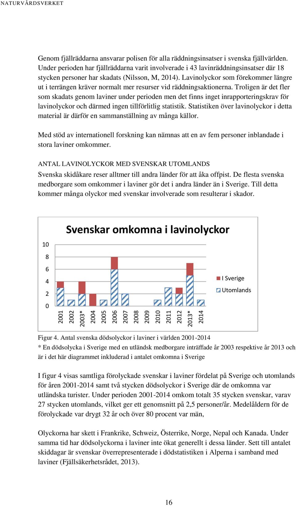 Lavinolyckor som förekommer längre ut i terrängen kräver normalt mer resurser vid räddningsaktionerna.