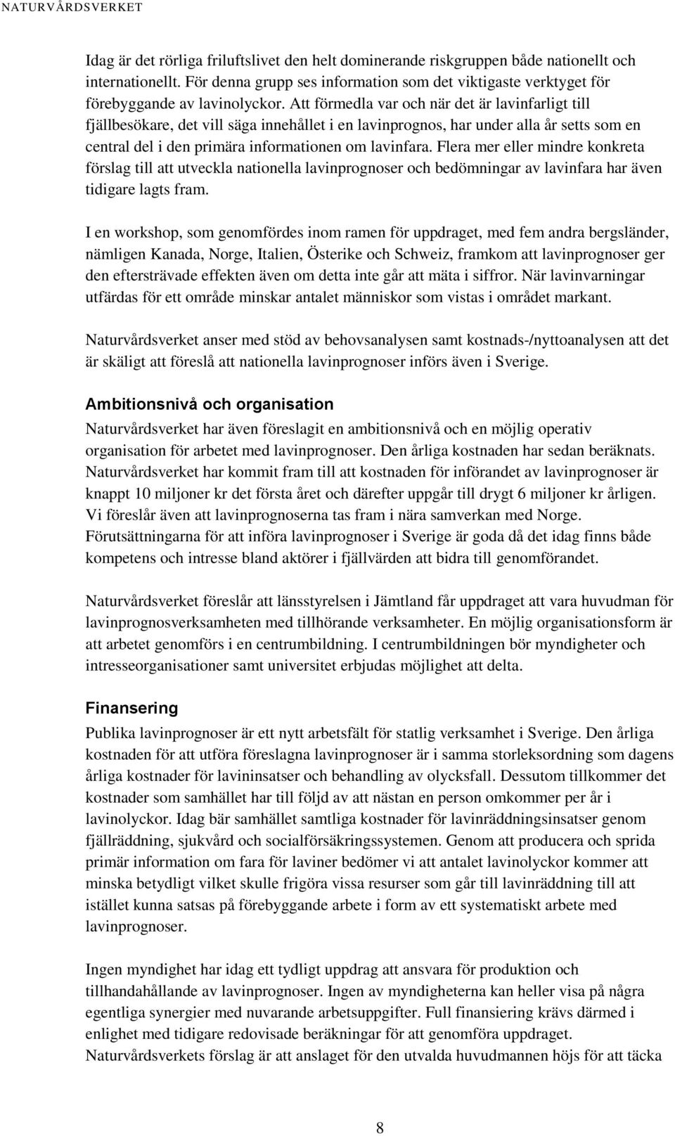 Flera mer eller mindre konkreta förslag till att utveckla nationella lavinprognoser och bedömningar av lavinfara har även tidigare lagts fram.