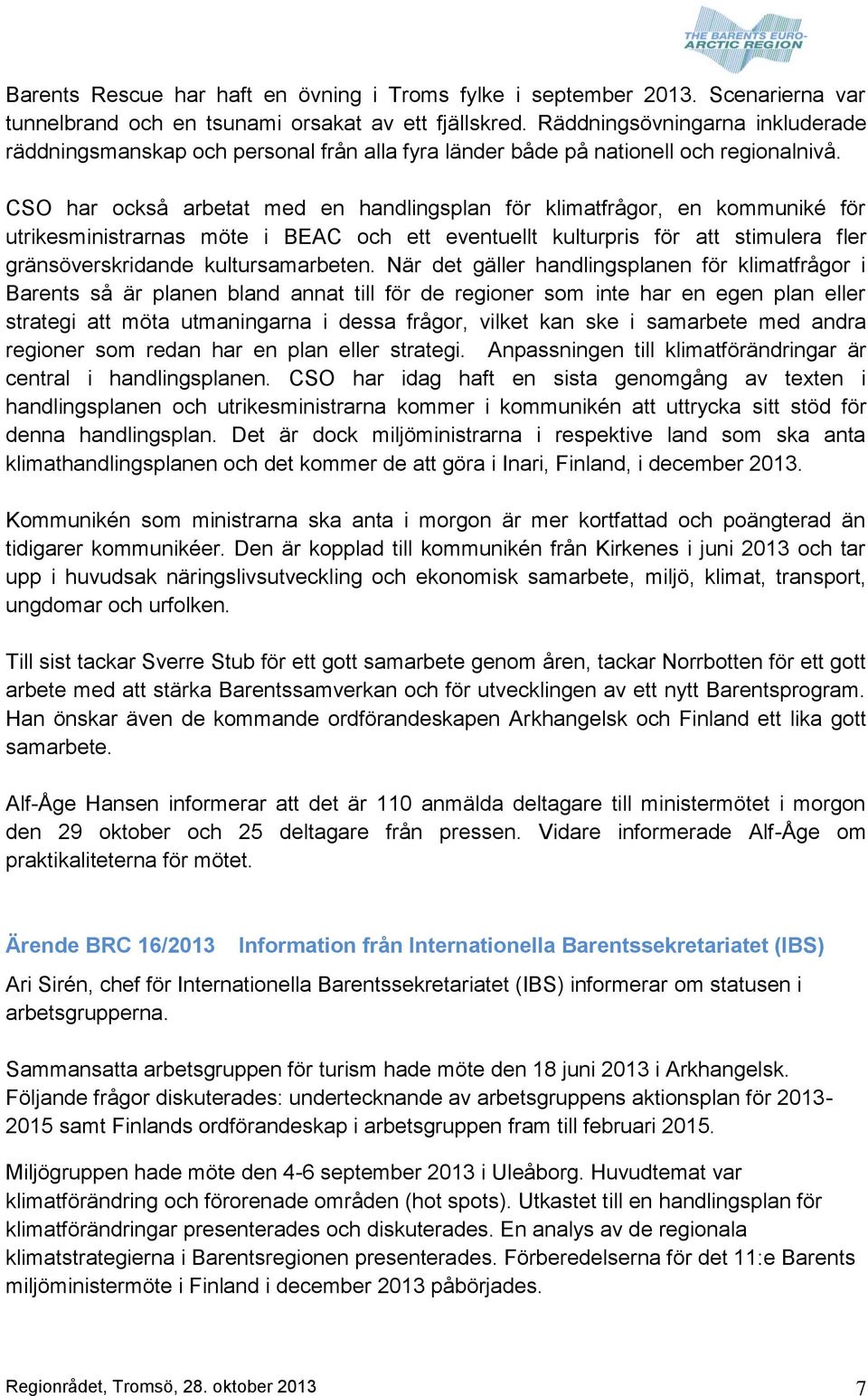 CSO har också arbetat med en handlingsplan för klimatfrågor, en kommuniké för utrikesministrarnas möte i BEAC och ett eventuellt kulturpris för att stimulera fler gränsöverskridande kultursamarbeten.