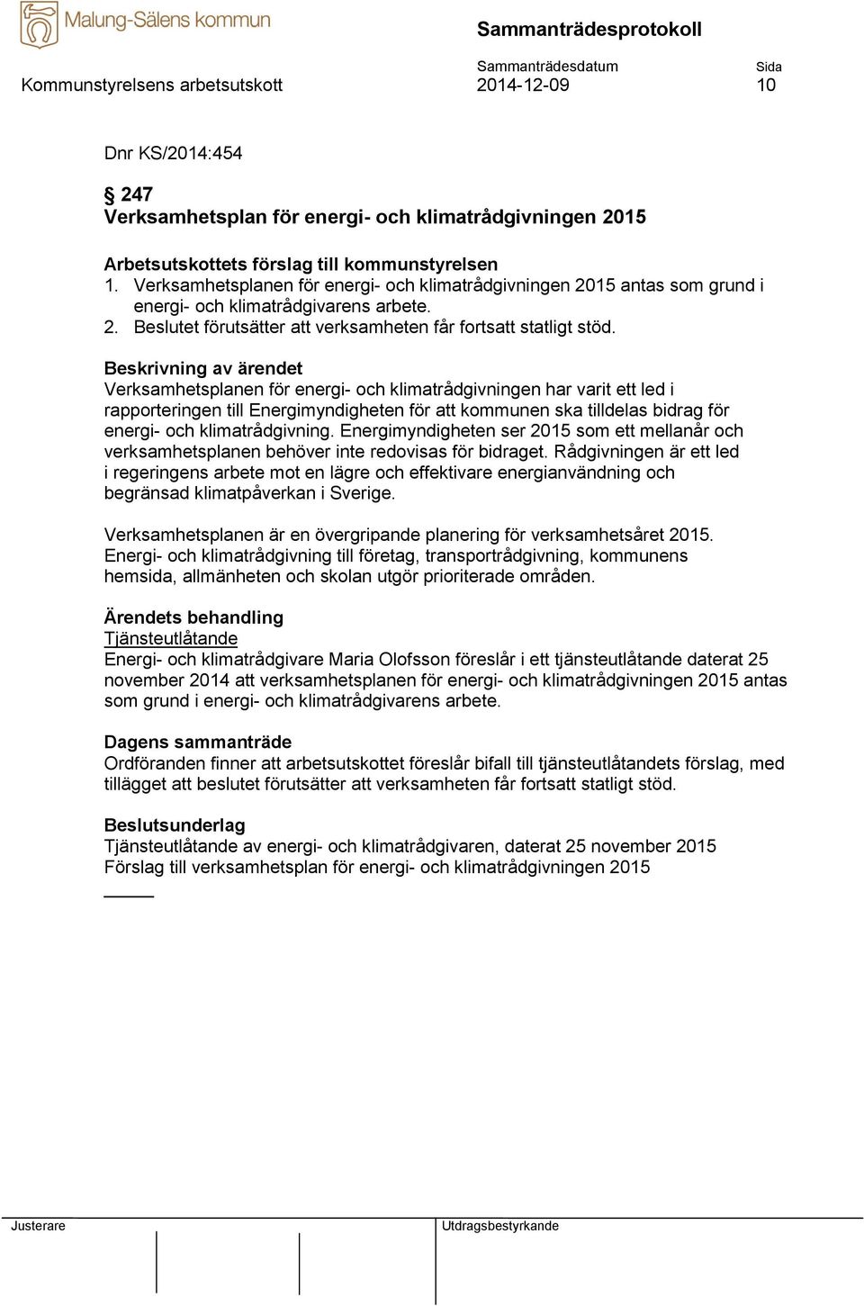 Verksamhetsplanen för energi- och klimatrådgivningen har varit ett led i rapporteringen till Energimyndigheten för att kommunen ska tilldelas bidrag för energi- och klimatrådgivning.