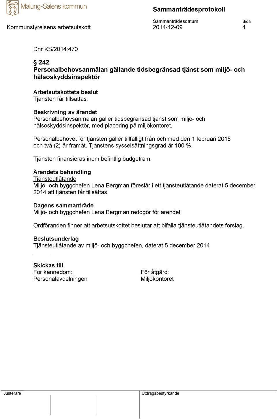 Personalbehovet för tjänsten gäller tillfälligt från och med den 1 februari 2015 och två (2) år framåt. Tjänstens sysselsättningsgrad är 100 %. Tjänsten finansieras inom befintlig budgetram.