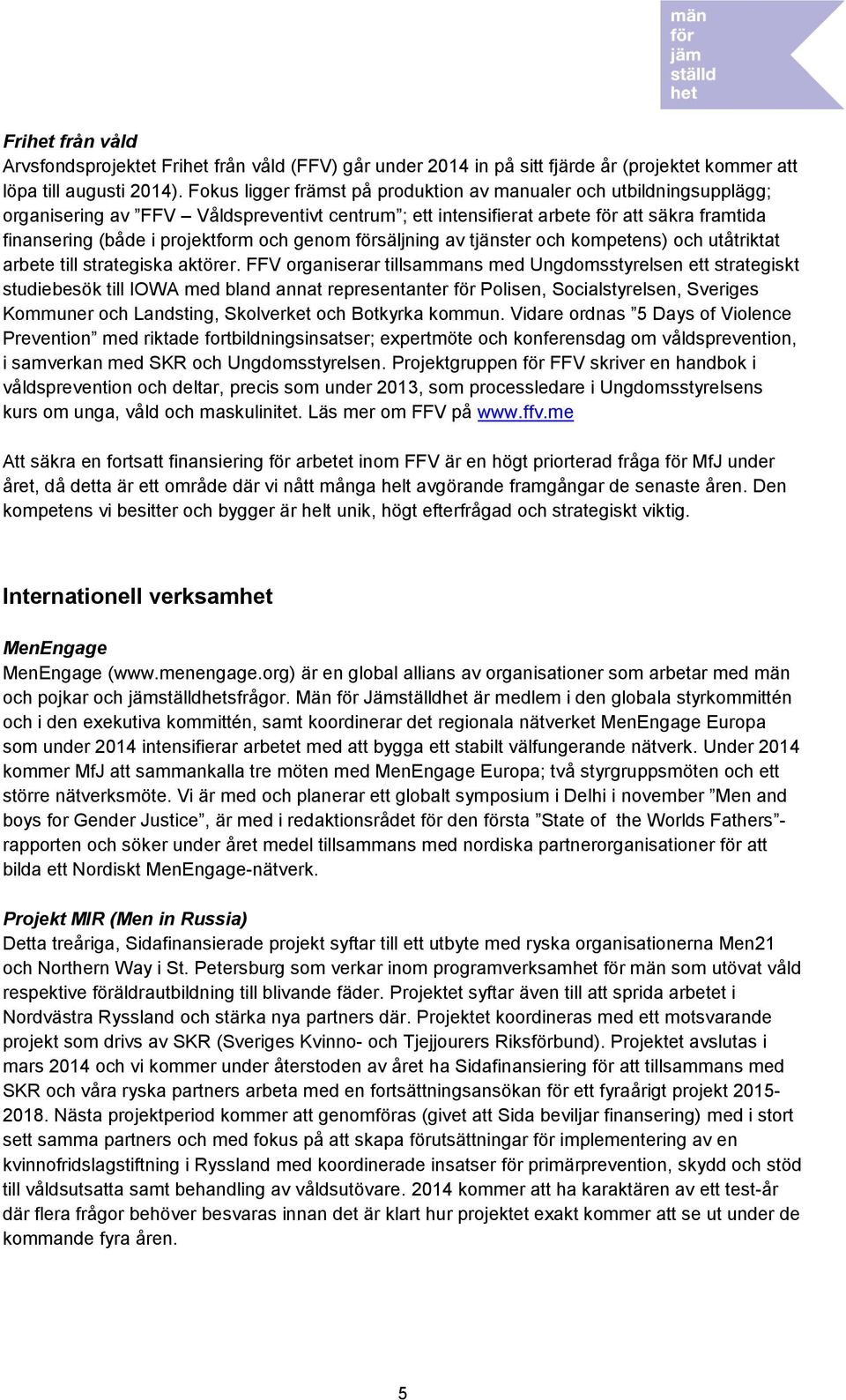 genom försäljning av tjänster och kompetens) och utåtriktat arbete till strategiska aktörer.