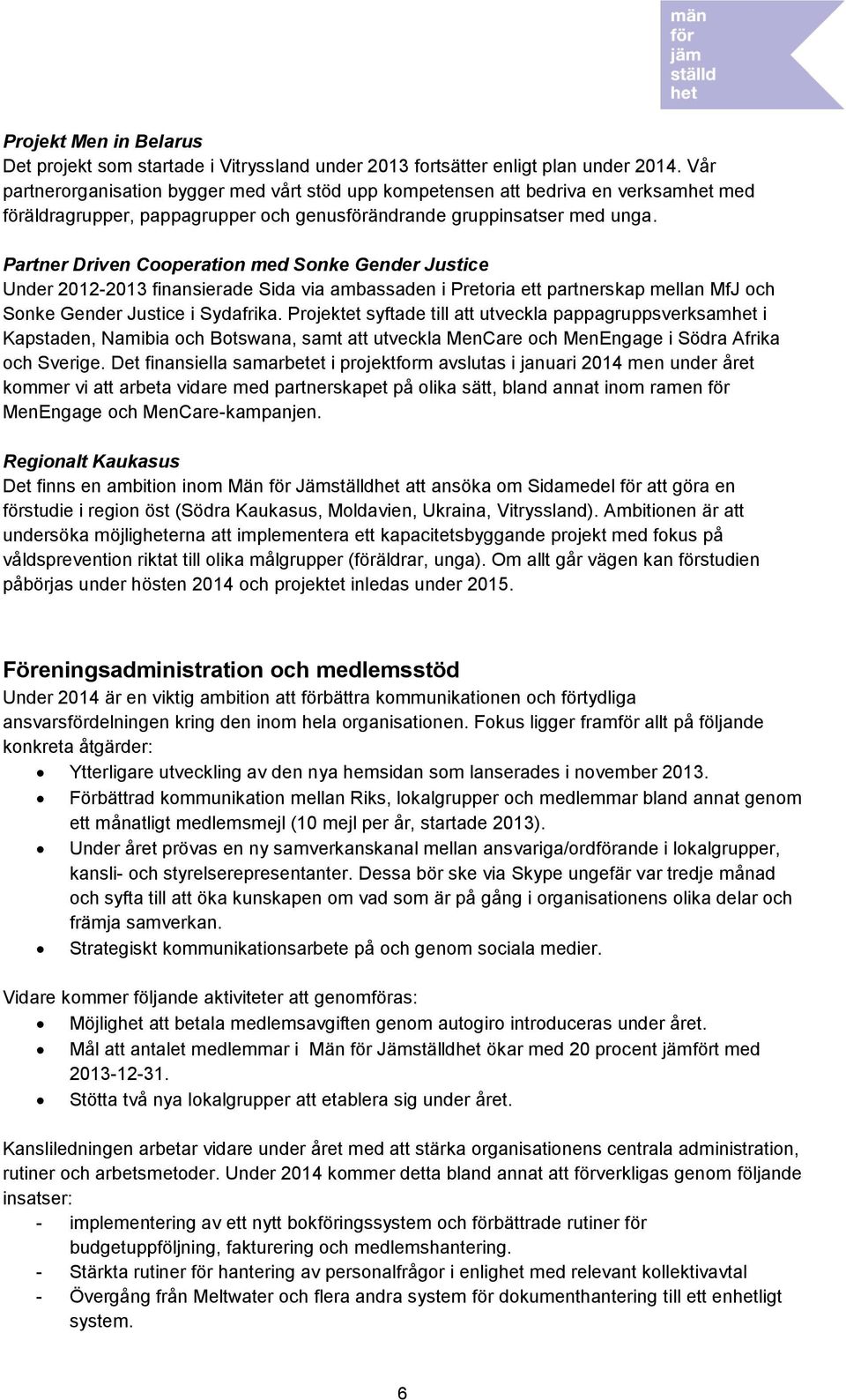 Partner Driven Cooperation med Sonke Gender Justice Under 2012-2013 finansierade Sida via ambassaden i Pretoria ett partnerskap mellan MfJ och Sonke Gender Justice i Sydafrika.