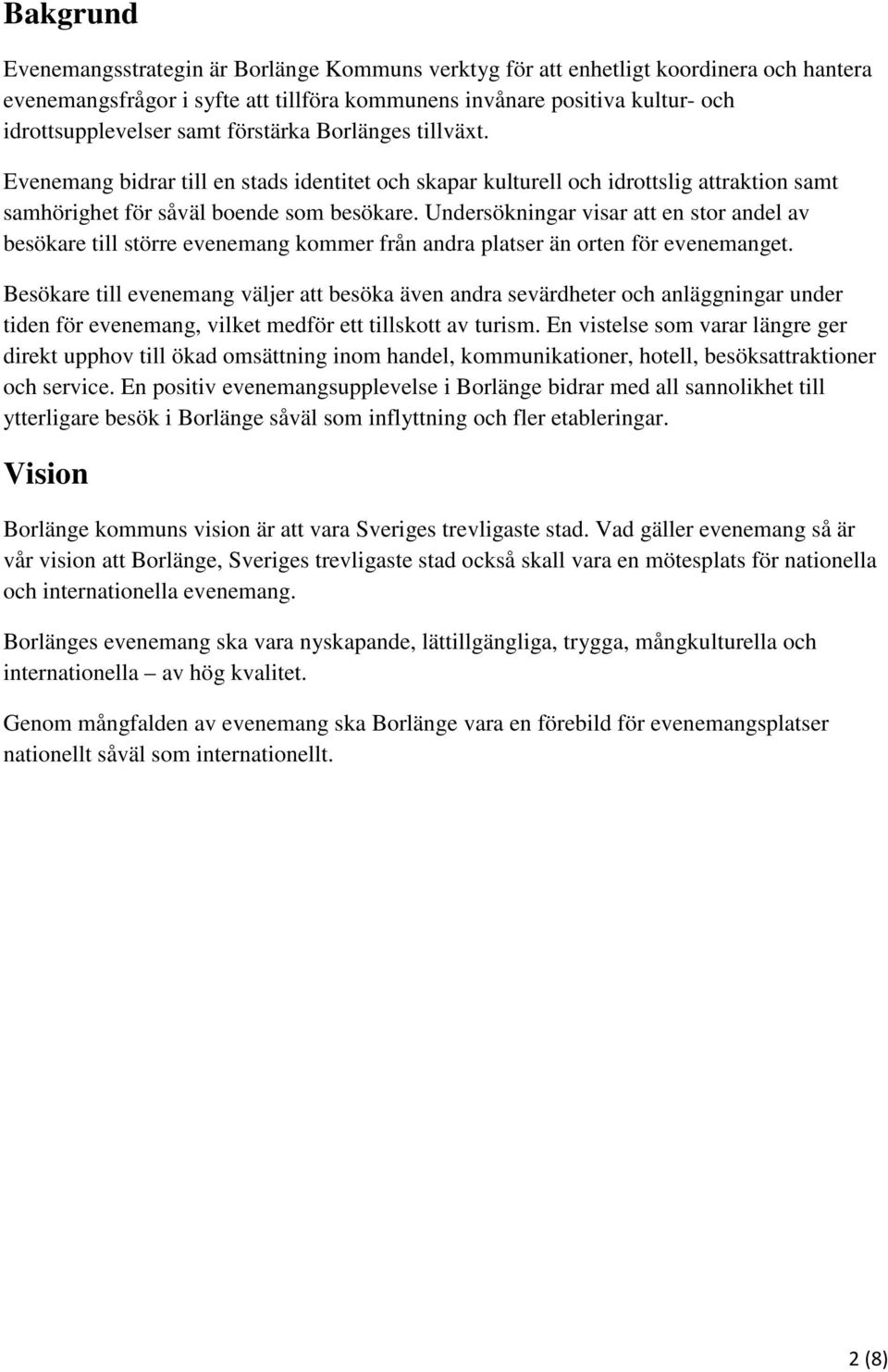 Undersökningar visar att en stor andel av besökare till större evenemang kommer från andra platser än orten för evenemanget.