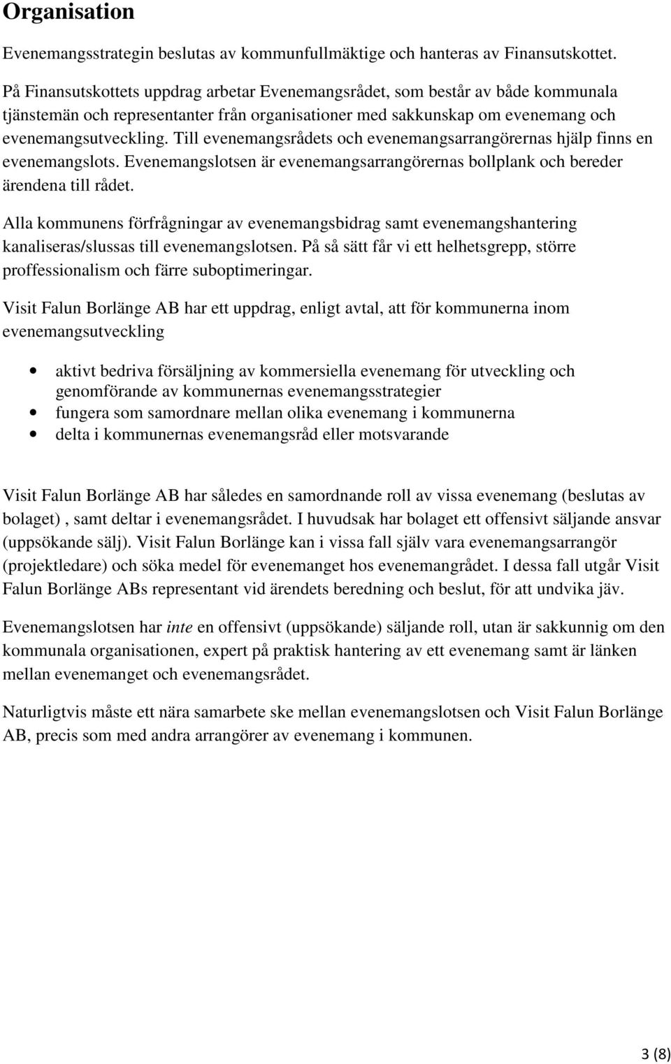 Till evenemangsrådets och evenemangsarrangörernas hjälp finns en evenemangslots. Evenemangslotsen är evenemangsarrangörernas bollplank och bereder ärendena till rådet.
