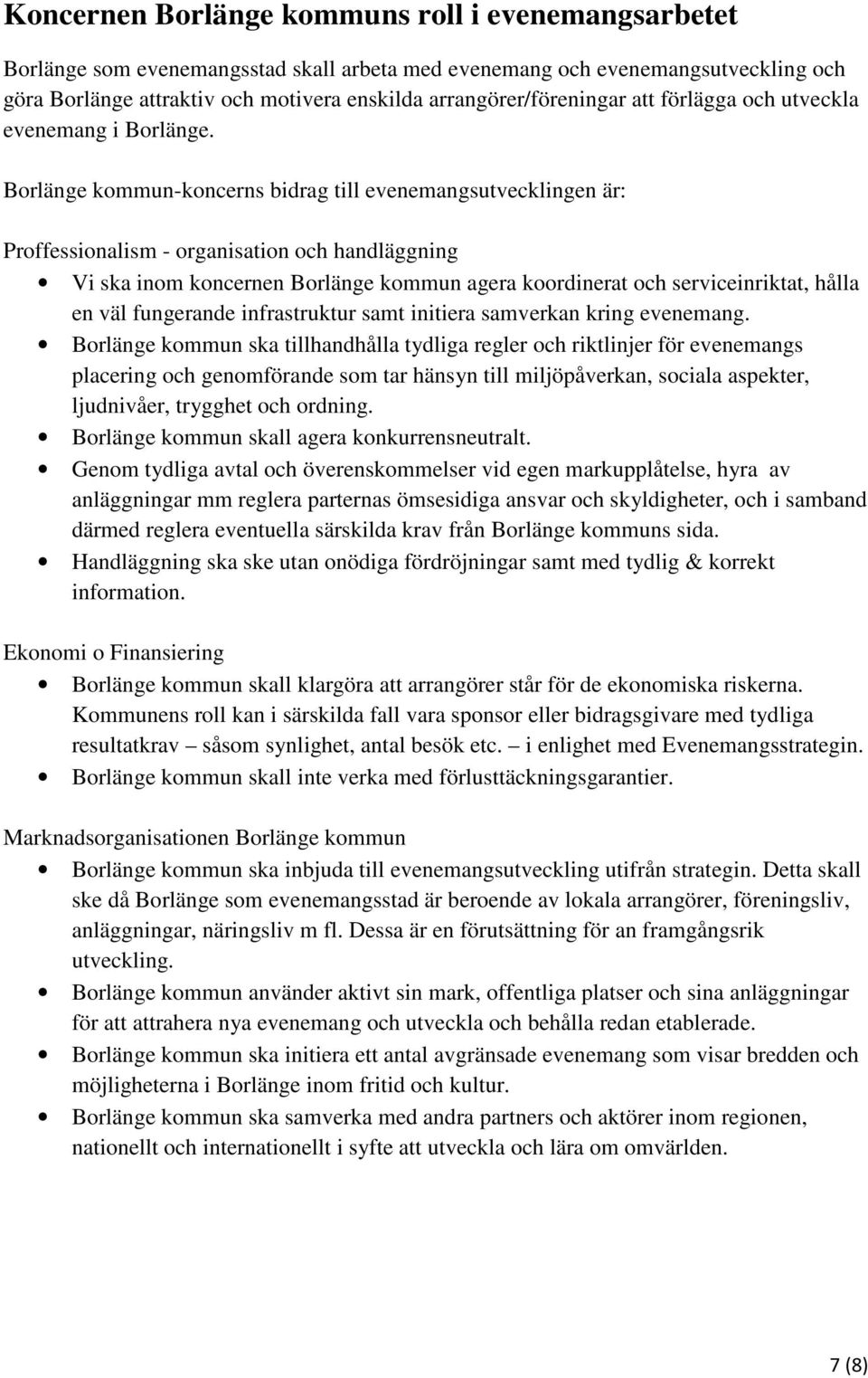 Borlänge kommun-koncerns bidrag till evenemangsutvecklingen är: Proffessionalism - organisation och handläggning Vi ska inom koncernen Borlänge kommun agera koordinerat och serviceinriktat, hålla en