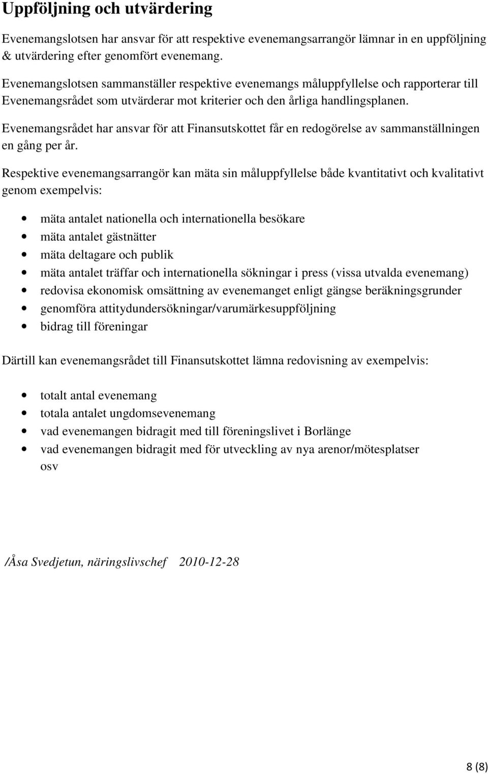 Evenemangsrådet har ansvar för att Finansutskottet får en redogörelse av sammanställningen en gång per år.