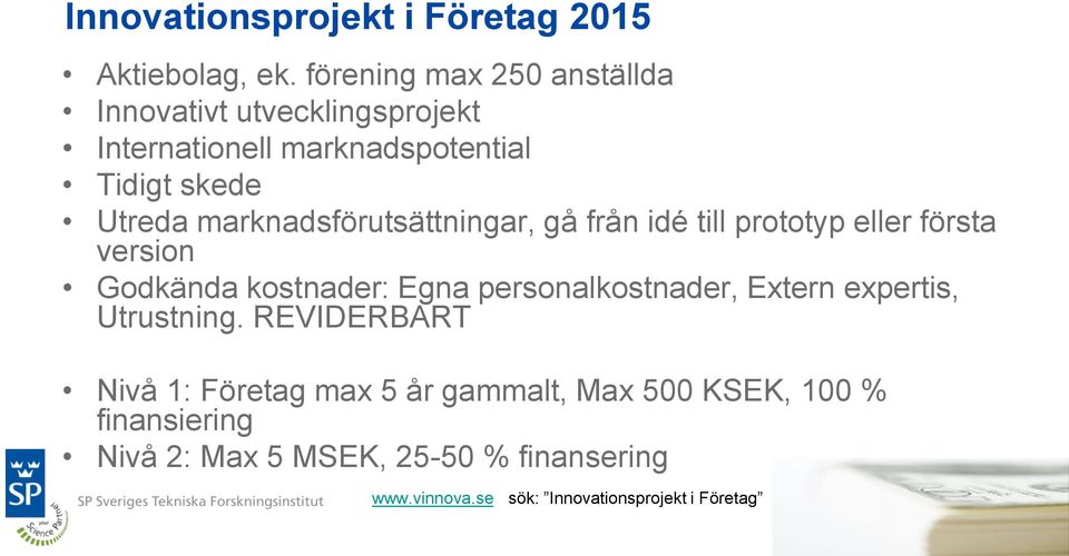 marknadsförutsättningar, gå från idé till prototyp eller första version Godkända kostnader: Egna personalkostnader,
