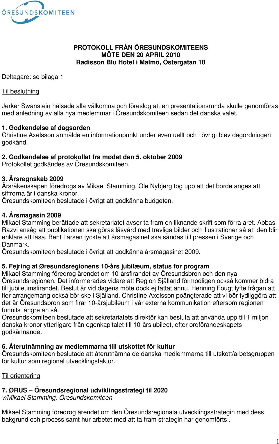 Godkendelse af dagsorden Christine Axelsson anmälde en informationpunkt under eventuellt och i övrigt blev dagordningen godkänd. 2. Godkendelse af protokollat fra mødet den 5.