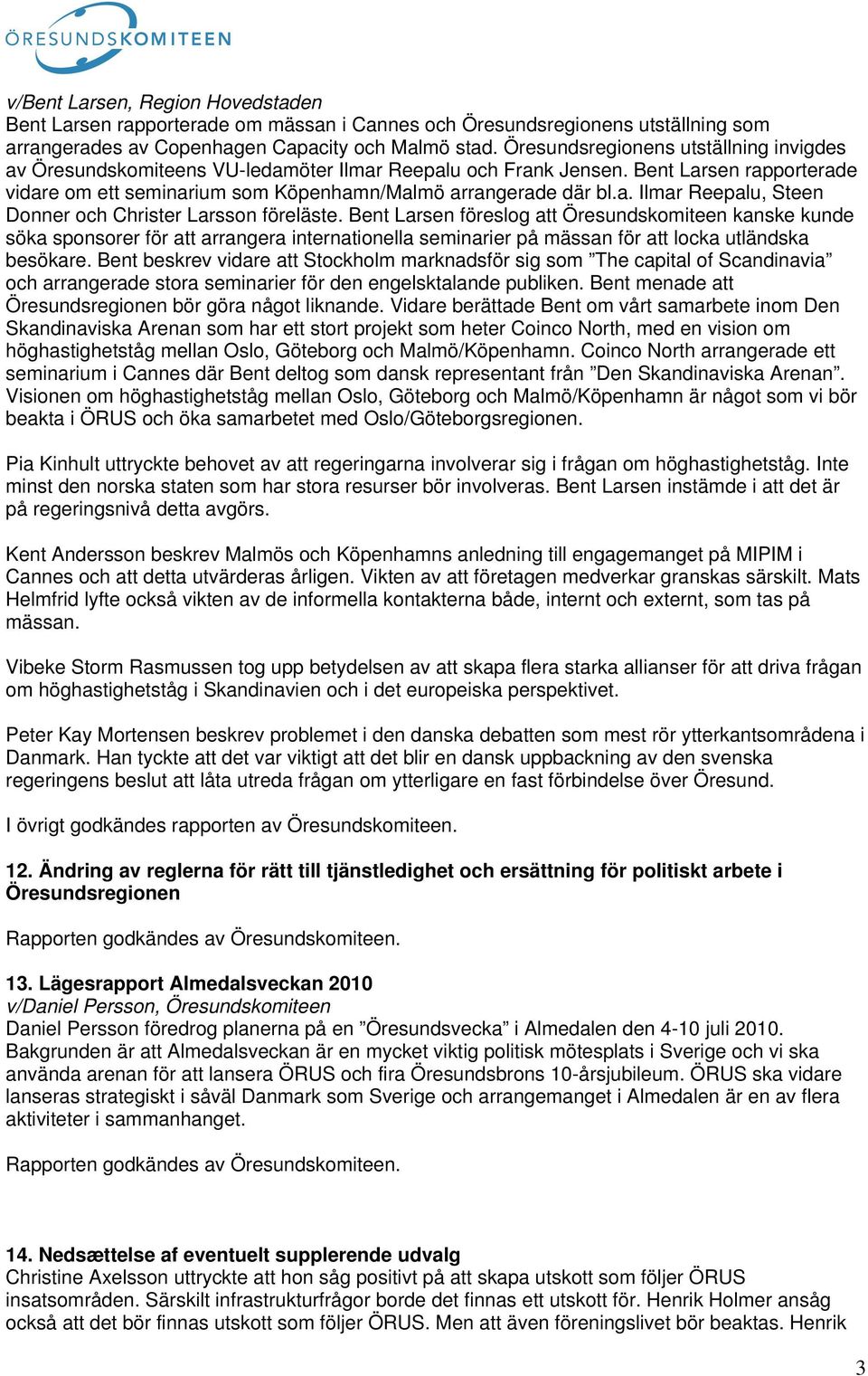 Bent Larsen föreslog att Öresundskomiteen kanske kunde söka sponsorer för att arrangera internationella seminarier på mässan för att locka utländska besökare.