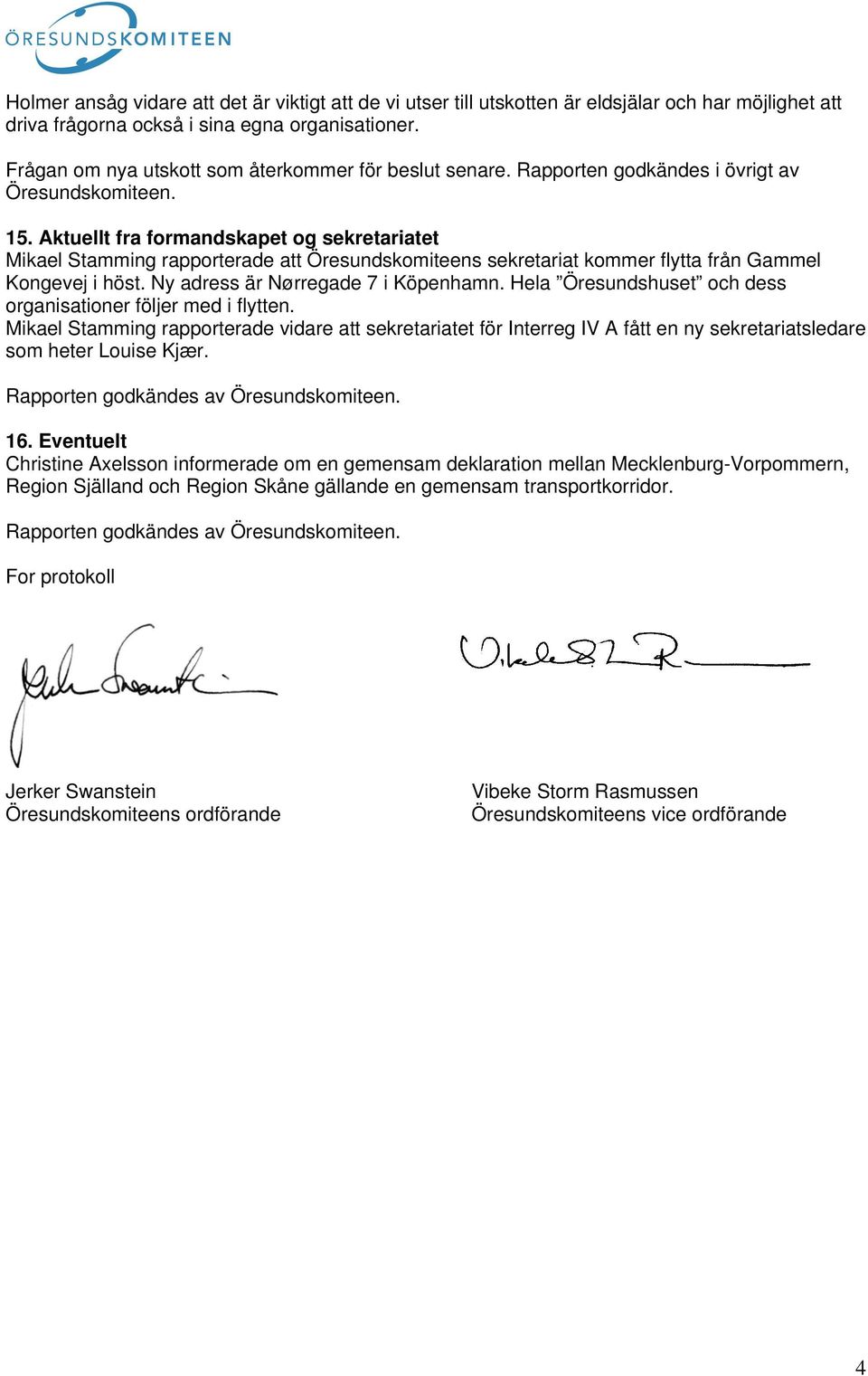 Aktuellt fra formandskapet og sekretariatet Mikael Stamming rapporterade att kommer flytta från Gammel Kongevej i höst. Ny adress är Nørregade 7 i Köpenhamn.