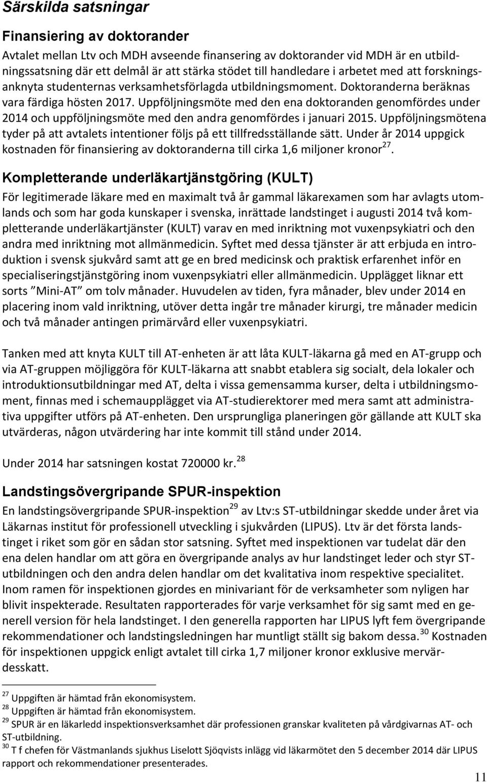 Uppföljningsmöte med den ena doktoranden genomfördes under 2014 och uppföljningsmöte med den andra genomfördes i januari 2015.