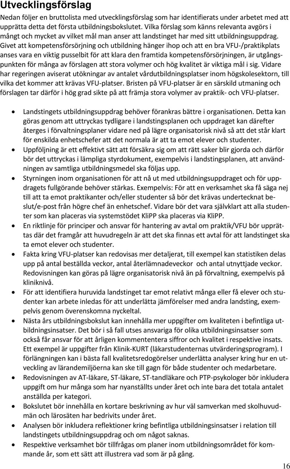 Givet att kompetensförsörjning och utbildning hänger ihop och att en bra VFU-/praktikplats anses vara en viktig pusselbit för att klara den framtida kompetensförsörjningen, är utgångspunkten för