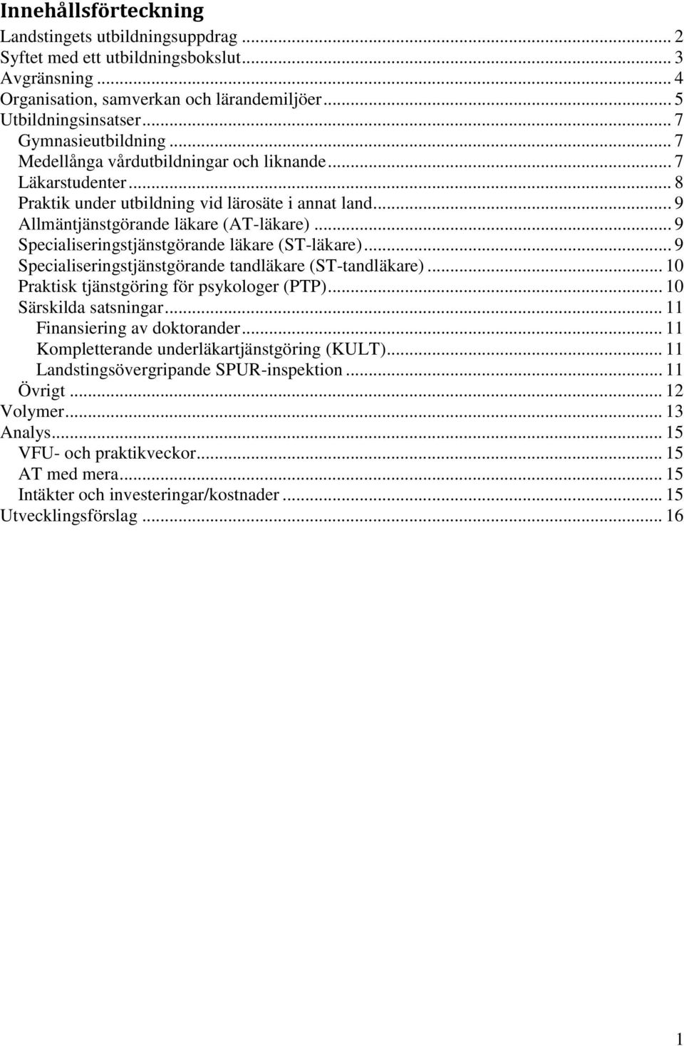 .. 9 Specialiseringstjänstgörande läkare (ST-läkare)... 9 Specialiseringstjänstgörande tandläkare (ST-tandläkare)... 10 Praktisk tjänstgöring för psykologer (PTP)... 10 Särskilda satsningar.