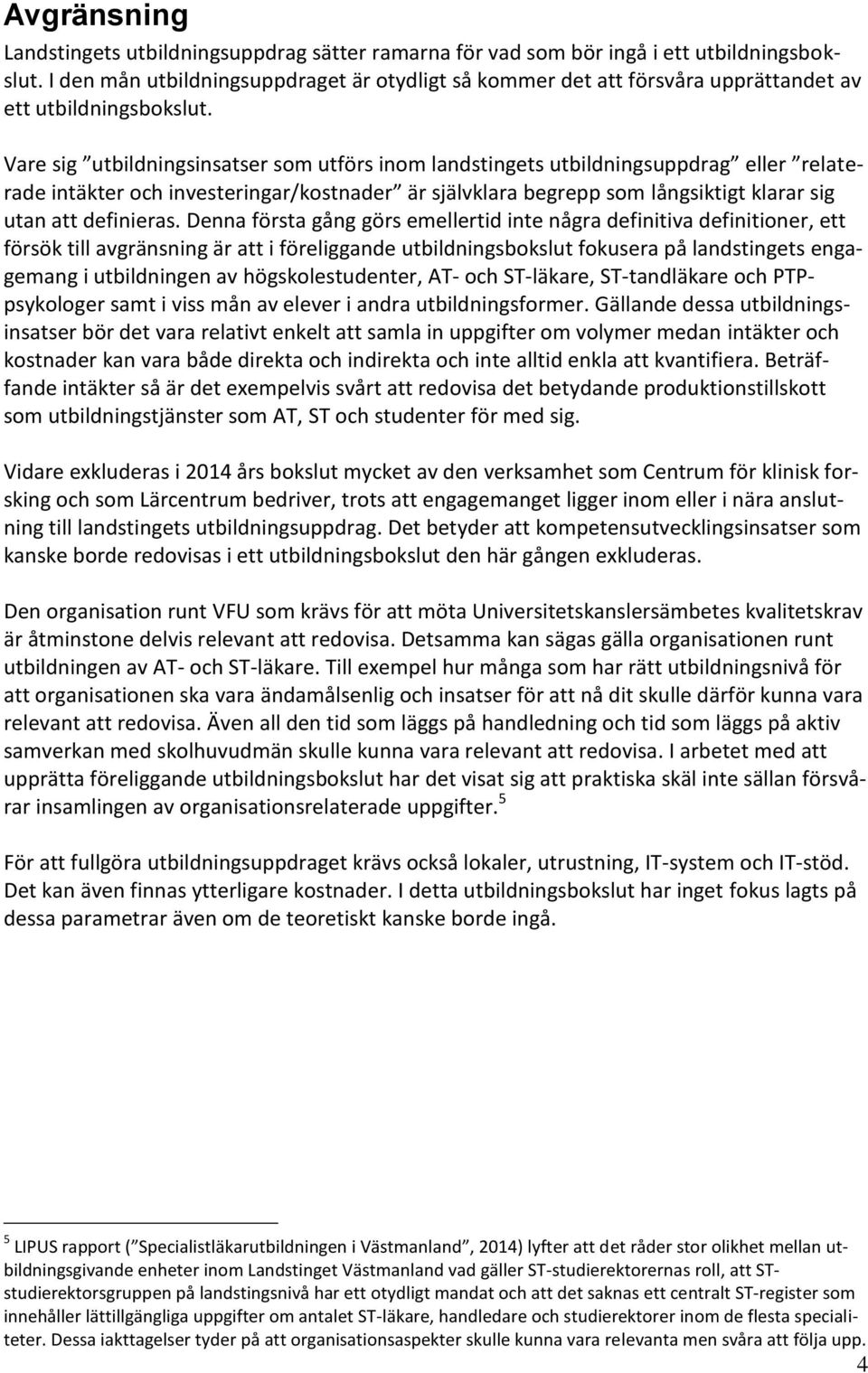 Vare sig utbildningsinsatser som utförs inom landstingets utbildningsuppdrag eller relaterade intäkter och investeringar/kostnader är självklara begrepp som långsiktigt klarar sig utan att definieras.