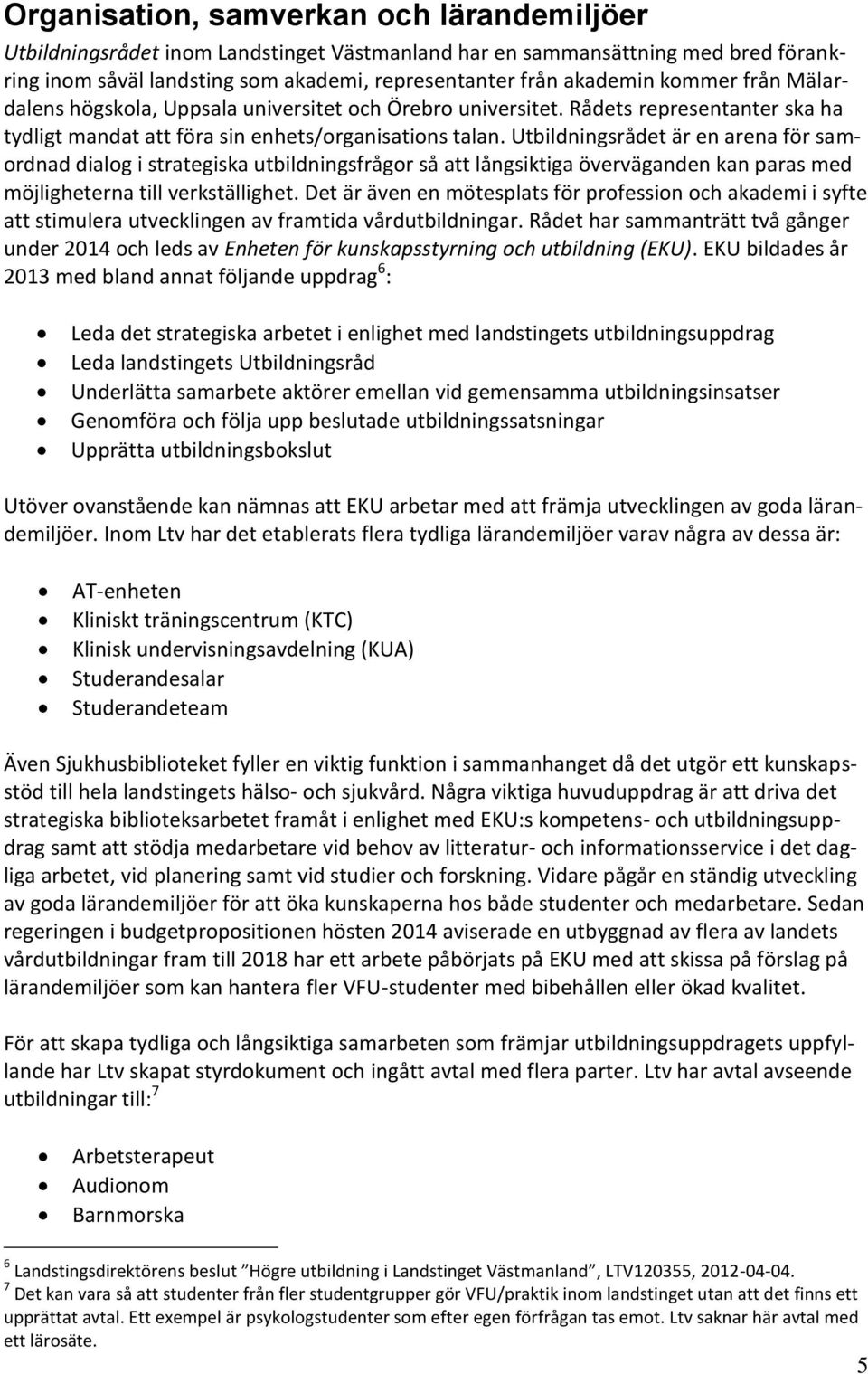 Utbildningsrådet är en arena för samordnad dialog i strategiska utbildningsfrågor så att långsiktiga överväganden kan paras med möjligheterna till verkställighet.