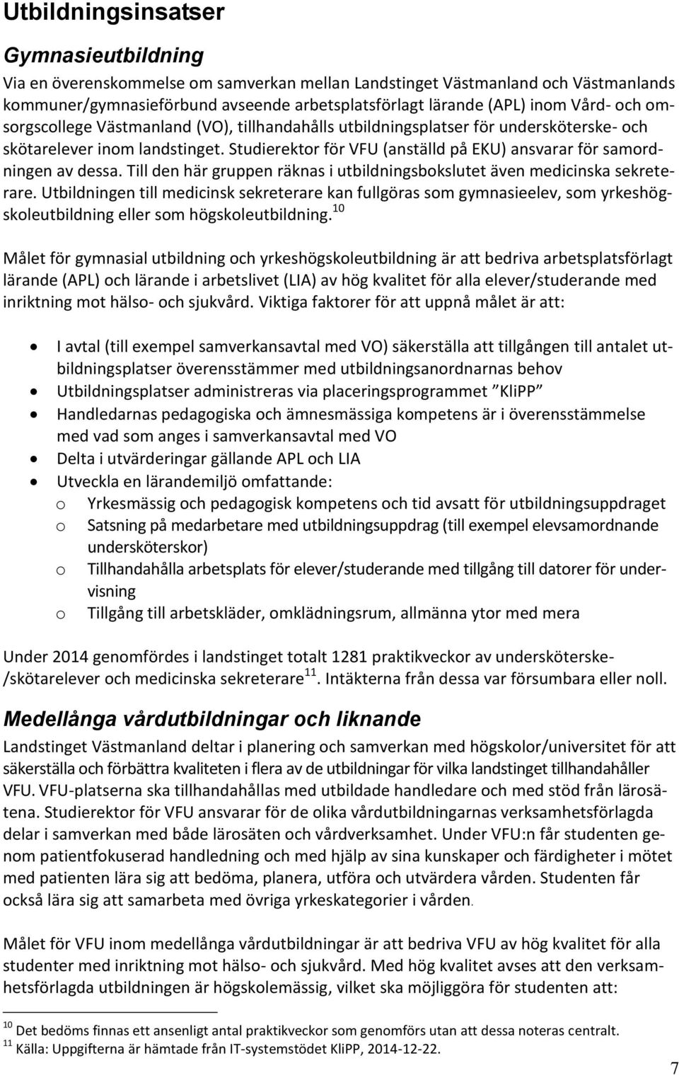 Studierektor för VFU (anställd på EKU) ansvarar för samordningen av dessa. Till den här gruppen räknas i utbildningsbokslutet även medicinska sekreterare.