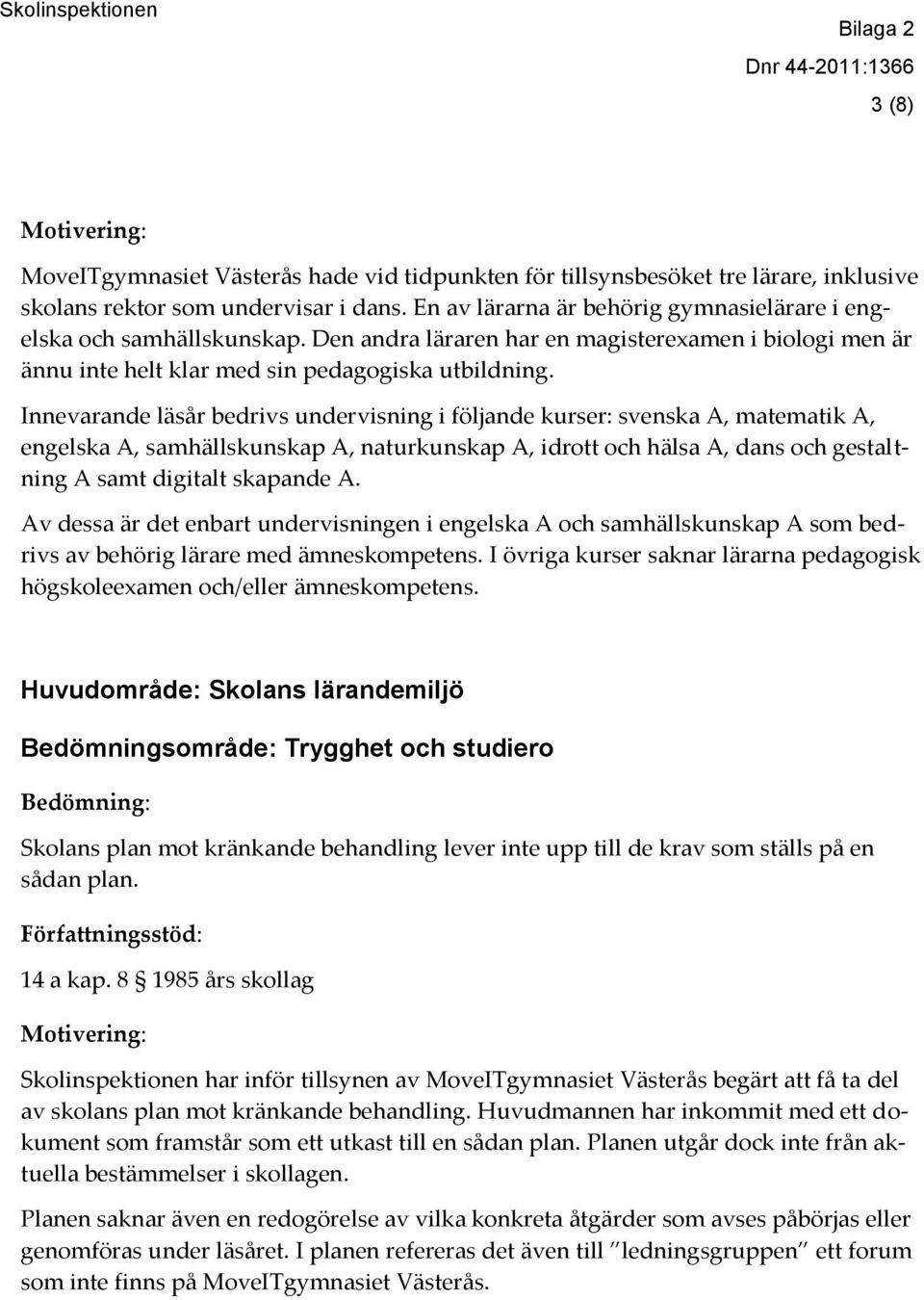 Innevarande läsår bedrivs undervisning i följande kurser: svenska A, matematik A, engelska A, samhällskunskap A, naturkunskap A, idrott och hälsa A, dans och gestaltning A samt digitalt skapande A.