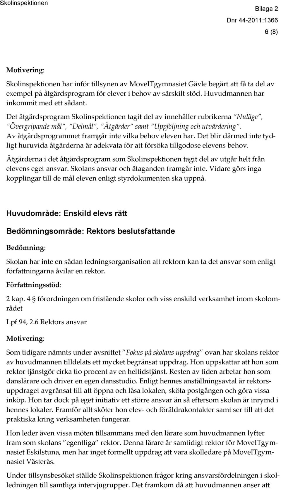 Av åtgärdsprogrammet framgår inte vilka behov eleven har. Det blir därmed inte tydligt huruvida åtgärderna är adekvata för att försöka tillgodose elevens behov.