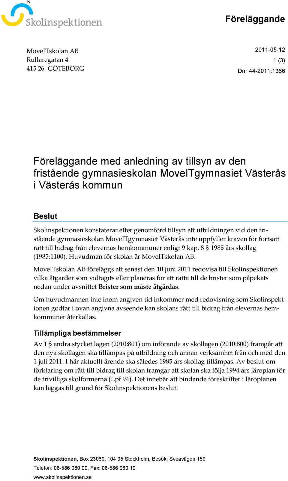 hemkommuner enligt 9 kap. 8 1985 års skollag (1985:1100). Huvudman för skolan är MoveITskolan AB.