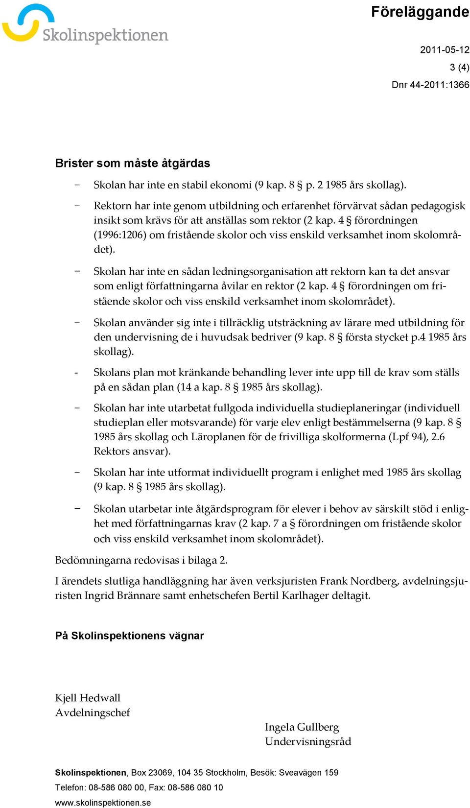 4 förordningen (1996:1206) om fristående skolor och viss enskild verksamhet inom skolområdet).