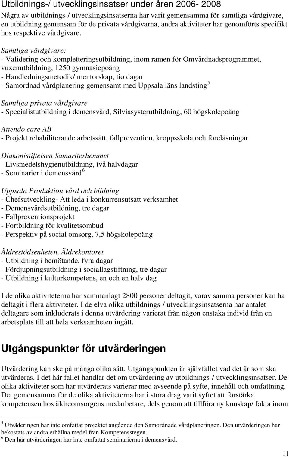 Samtliga vårdgivare: - Validering och kompletteringsutbildning, inom ramen för Omvårdnadsprogrammet, vuxenutbildning, 1250 gymnasiepoäng - Handledningsmetodik/ mentorskap, tio dagar - Samordnad