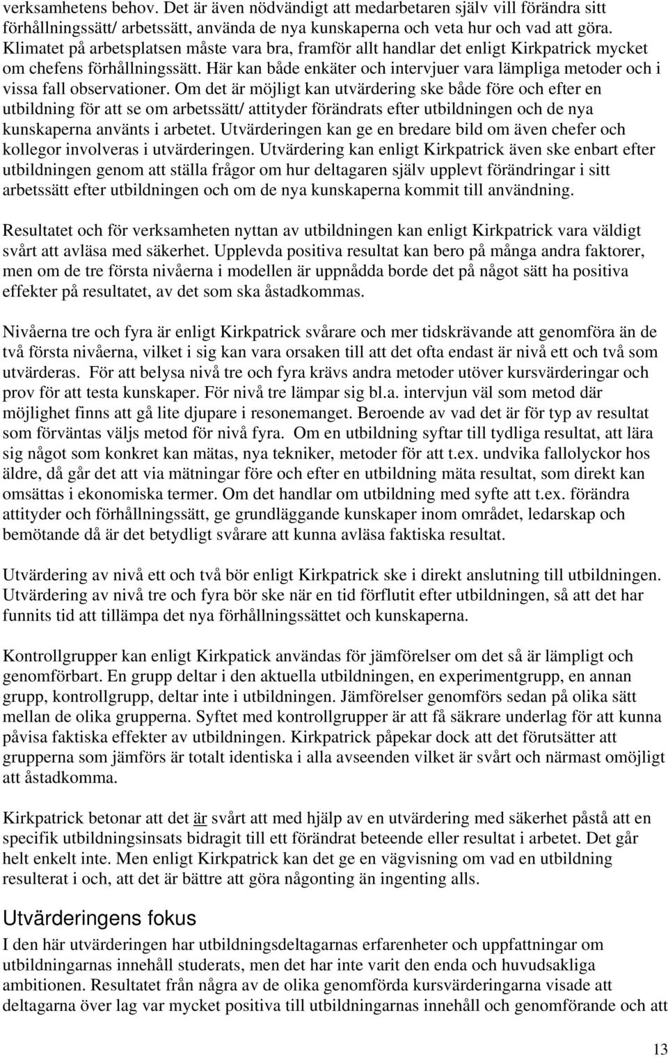 Här kan både enkäter och intervjuer vara lämpliga metoder och i vissa fall observationer.