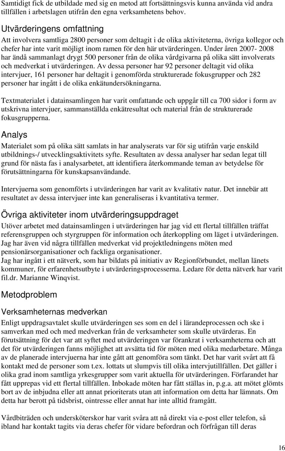 Under åren 2007-2008 har ändå sammanlagt drygt 500 personer från de olika vårdgivarna på olika sätt involverats och medverkat i utvärderingen.