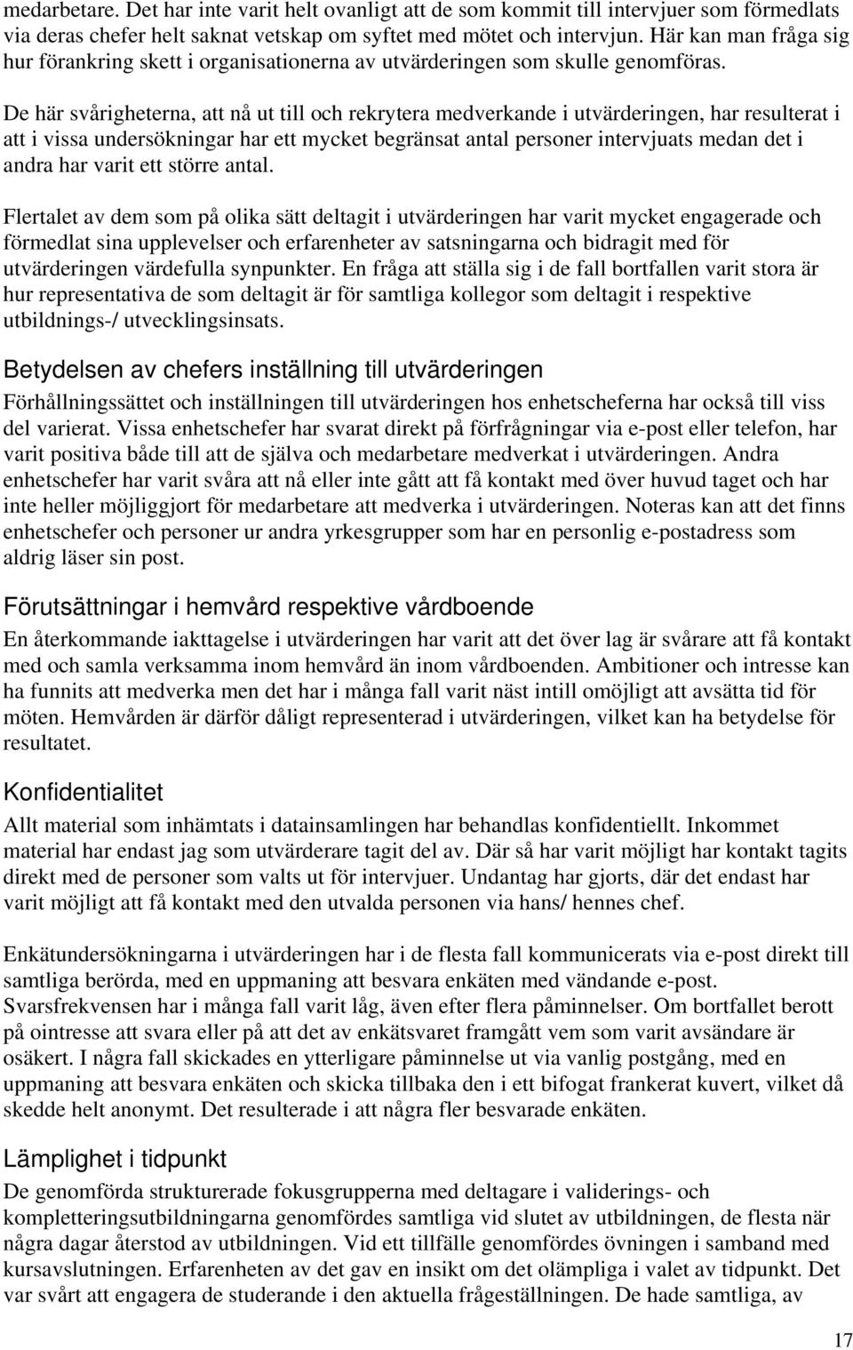 De här svårigheterna, att nå ut till och rekrytera medverkande i utvärderingen, har resulterat i att i vissa undersökningar har ett mycket begränsat antal personer intervjuats medan det i andra har