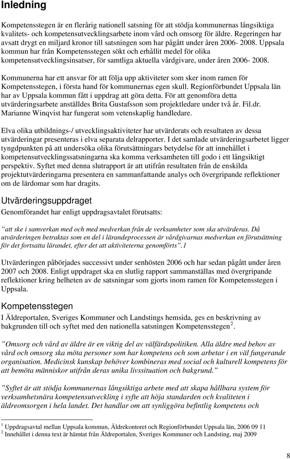 Uppsala kommun har från Kompetensstegen sökt och erhållit medel för olika kompetensutvecklingsinsatser, för samtliga aktuella vårdgivare, under åren 2006-2008.