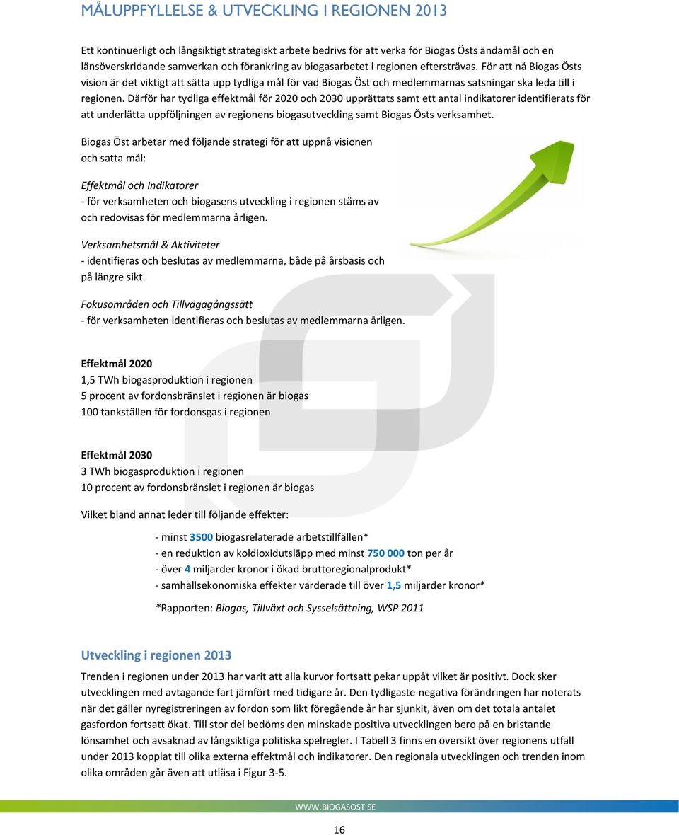 Därför har tydliga effektmål för 2020 och 2030 upprättats samt ett antal indikatorer identifierats för att underlätta uppföljningen av regionens biogasutveckling samt Biogas Östs verksamhet.