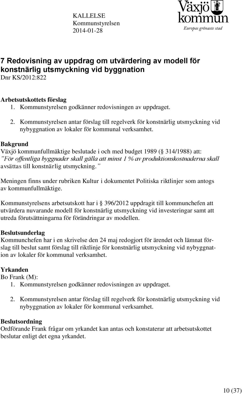 Bakgrund Växjö kommunfullmäktige beslutade i och med budget 1989 ( 314/1988) att: För offentliga byggnader skall gälla att minst 1 % av produktionskostnaderna skall avsättas till konstnärlig