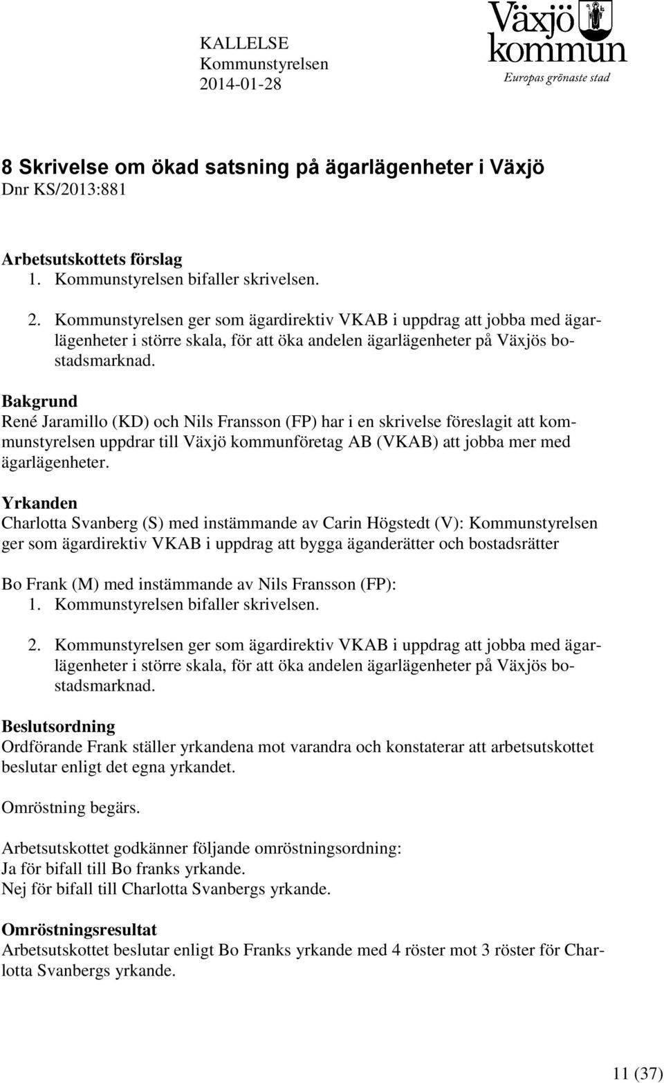 Yrkanden Charlotta Svanberg (S) med instämmande av Carin Högstedt (V): Kommunstyrelsen ger som ägardirektiv VKAB i uppdrag att bygga äganderätter och bostadsrätter Bo Frank (M) med instämmande av