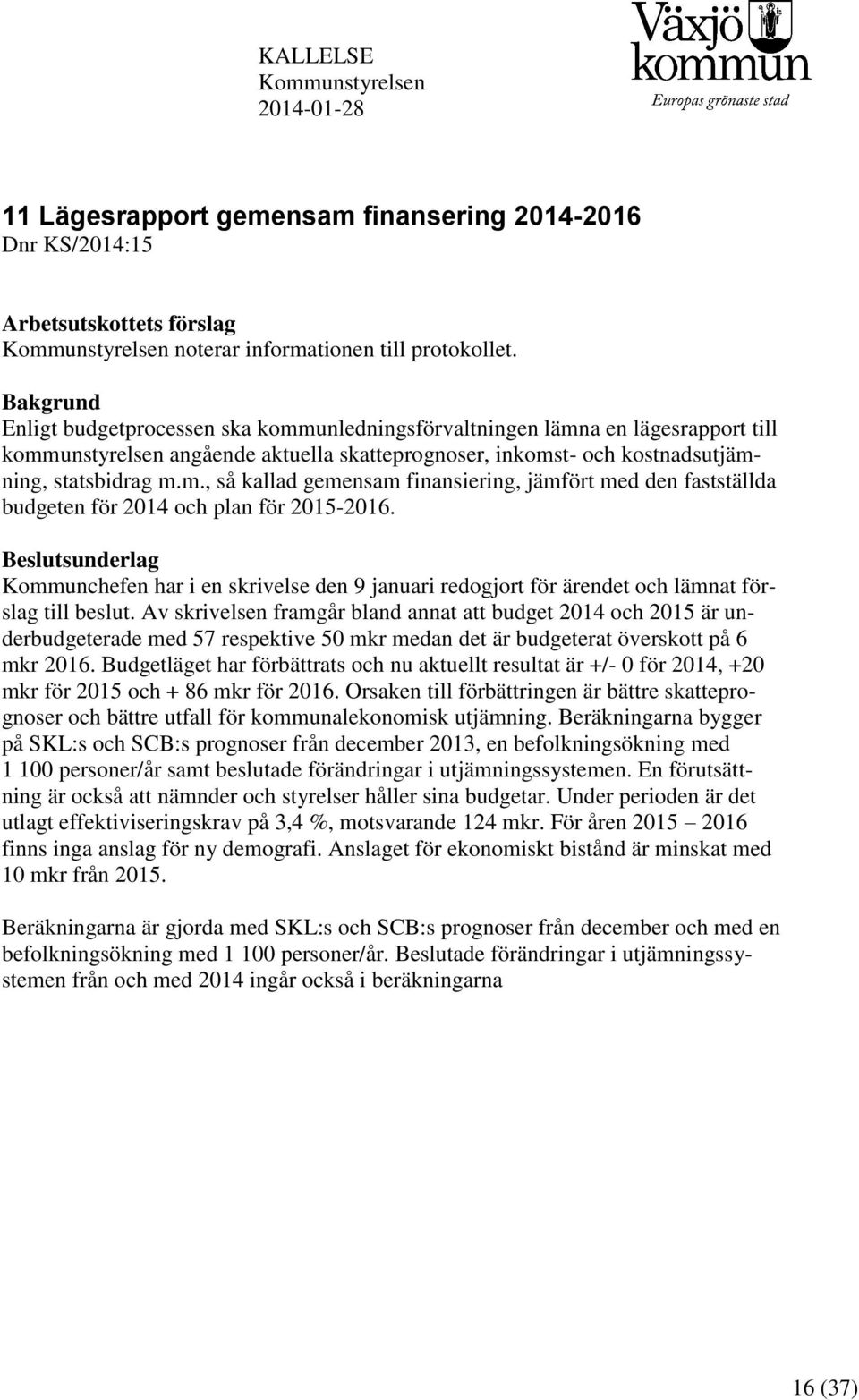 Beslutsunderlag Kommunchefen har i en skrivelse den 9 januari redogjort för ärendet och lämnat förslag till beslut.