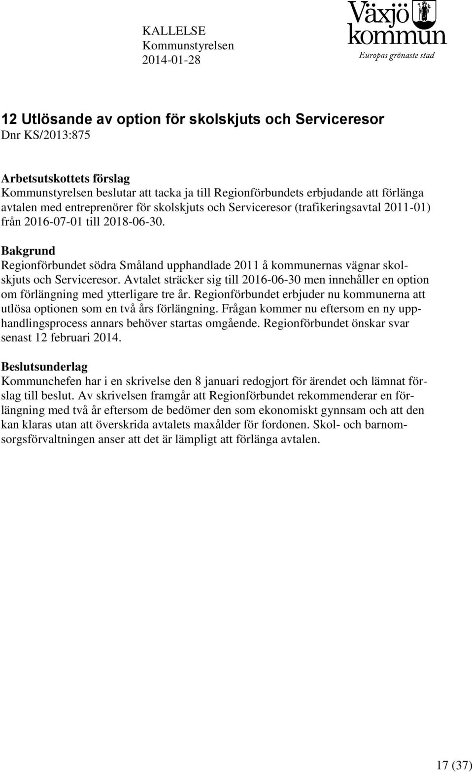 Bakgrund Regionförbundet södra Småland upphandlade 2011 å kommunernas vägnar skolskjuts och Serviceresor.