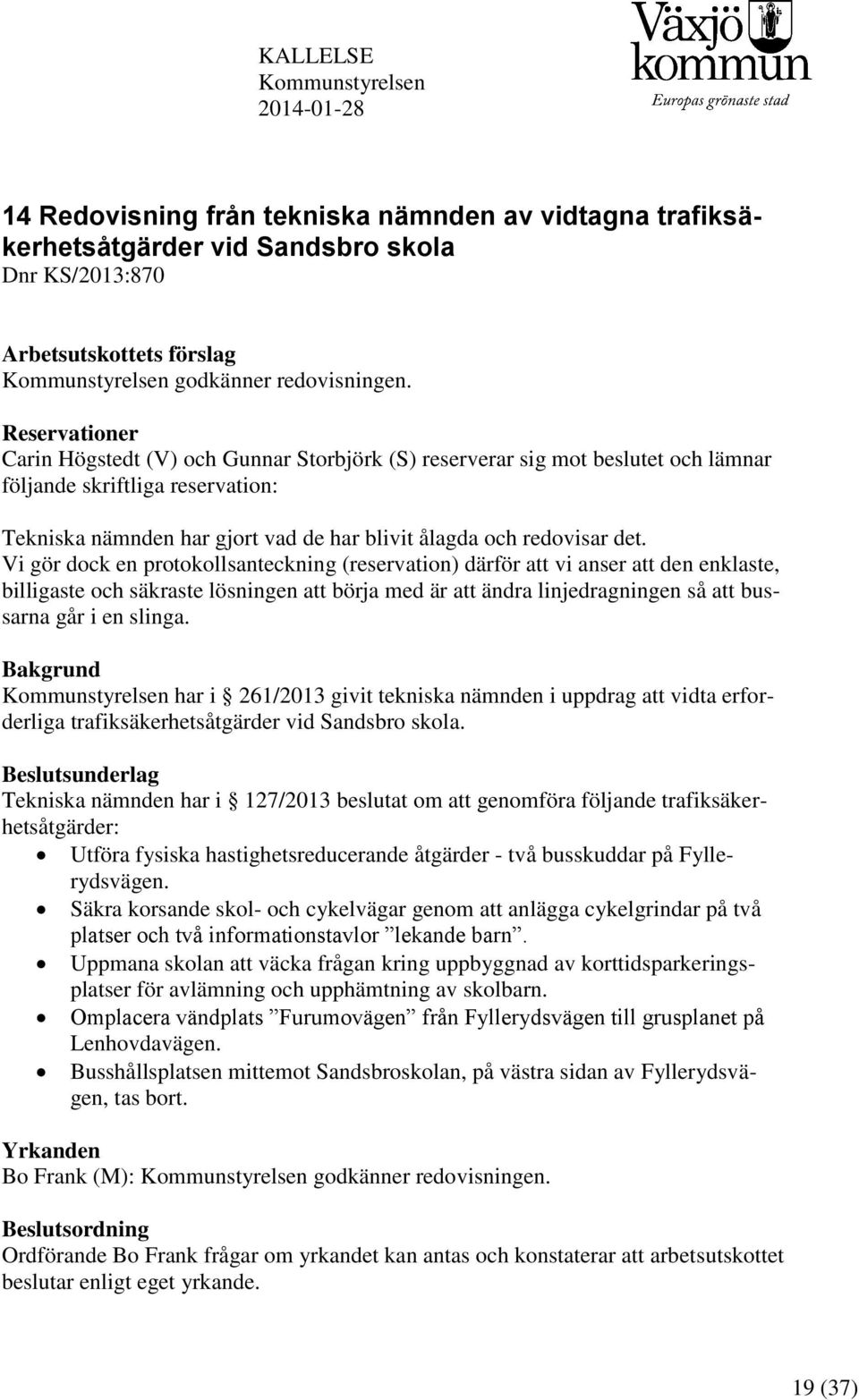 Reservationer Carin Högstedt (V) och Gunnar Storbjörk (S) reserverar sig mot beslutet och lämnar följande skriftliga reservation: Tekniska nämnden har gjort vad de har blivit ålagda och redovisar det.