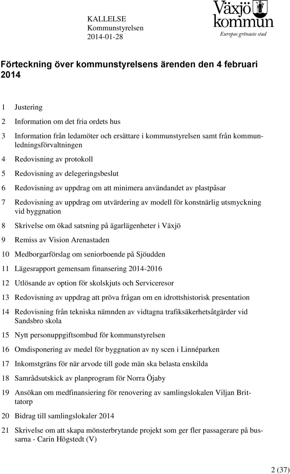 uppdrag om utvärdering av modell för konstnärlig utsmyckning vid byggnation 8 Skrivelse om ökad satsning på ägarlägenheter i Växjö 9 Remiss av Vision Arenastaden 10 Medborgarförslag om seniorboende