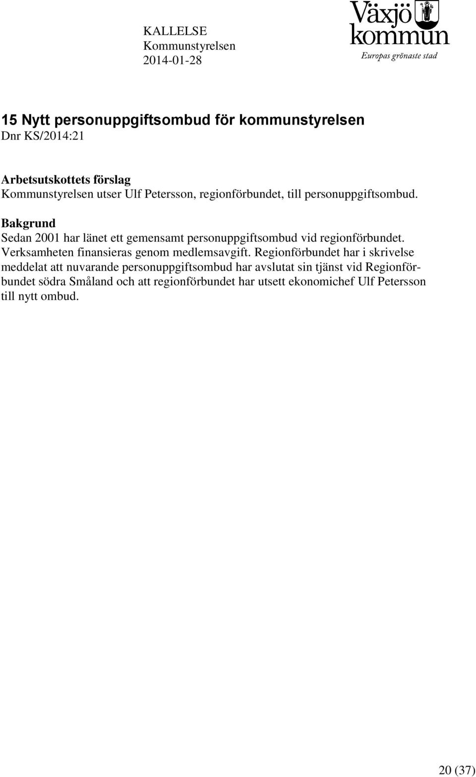 Bakgrund Sedan 2001 har länet ett gemensamt personuppgiftsombud vid regionförbundet. Verksamheten finansieras genom medlemsavgift.