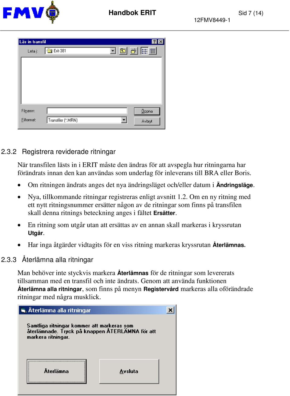 Boris. Om ritningen ändrats anges det nya ändringsläget och/eller datum i Ändringsläge. Nya, tillkommande ritningar registreras enligt avsnitt 1.2.