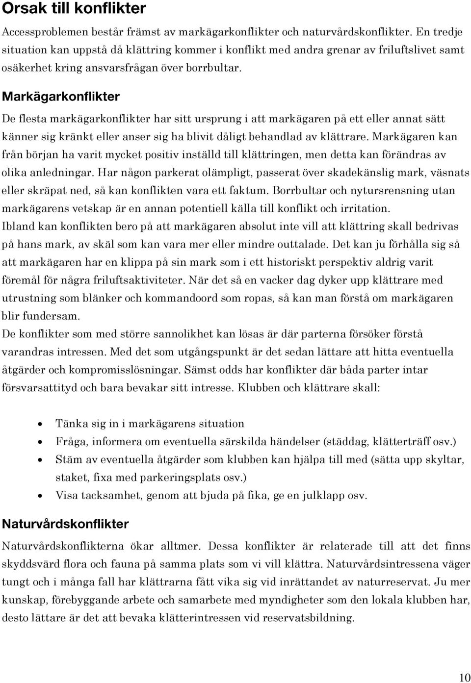 De flesta markägarkonflikter har sitt ursprung i att markägaren på ett eller annat sätt känner sig kränkt eller anser sig ha blivit dåligt behandlad av klättrare.