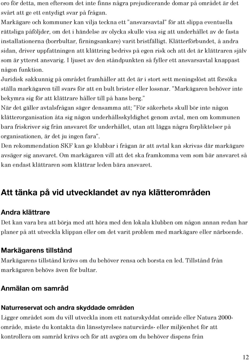 (borrbultar, firningsankare) varit bristfälligt. Klätterförbundet, å andra sidan, driver uppfattningen att klättring bedrivs på egen risk och att det är klättraren själv som är ytterst ansvarig.