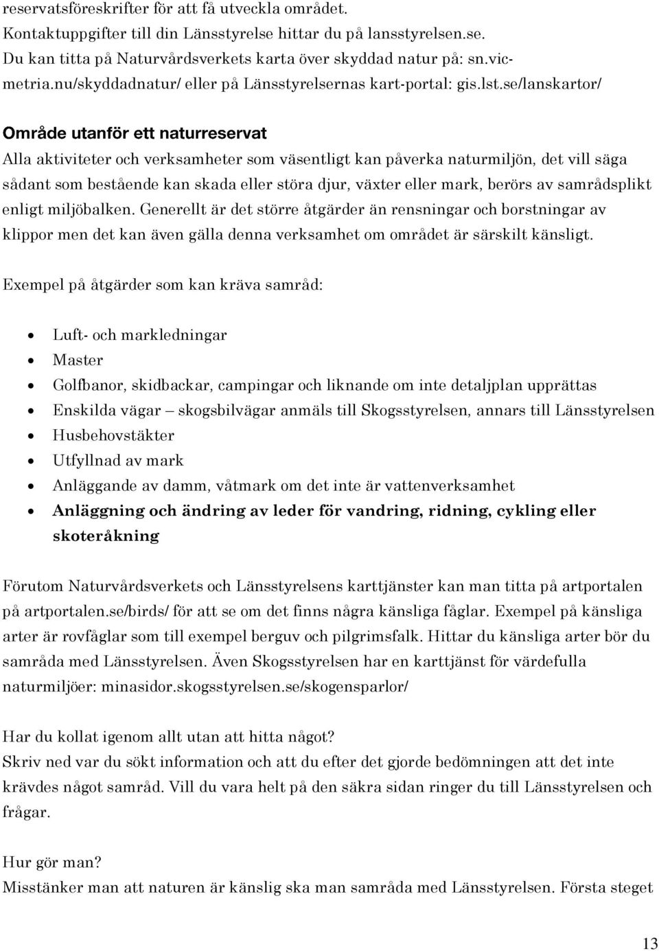 se/lanskartor/ Alla aktiviteter och verksamheter som väsentligt kan påverka naturmiljön, det vill säga sådant som bestående kan skada eller störa djur, växter eller mark, berörs av samrådsplikt