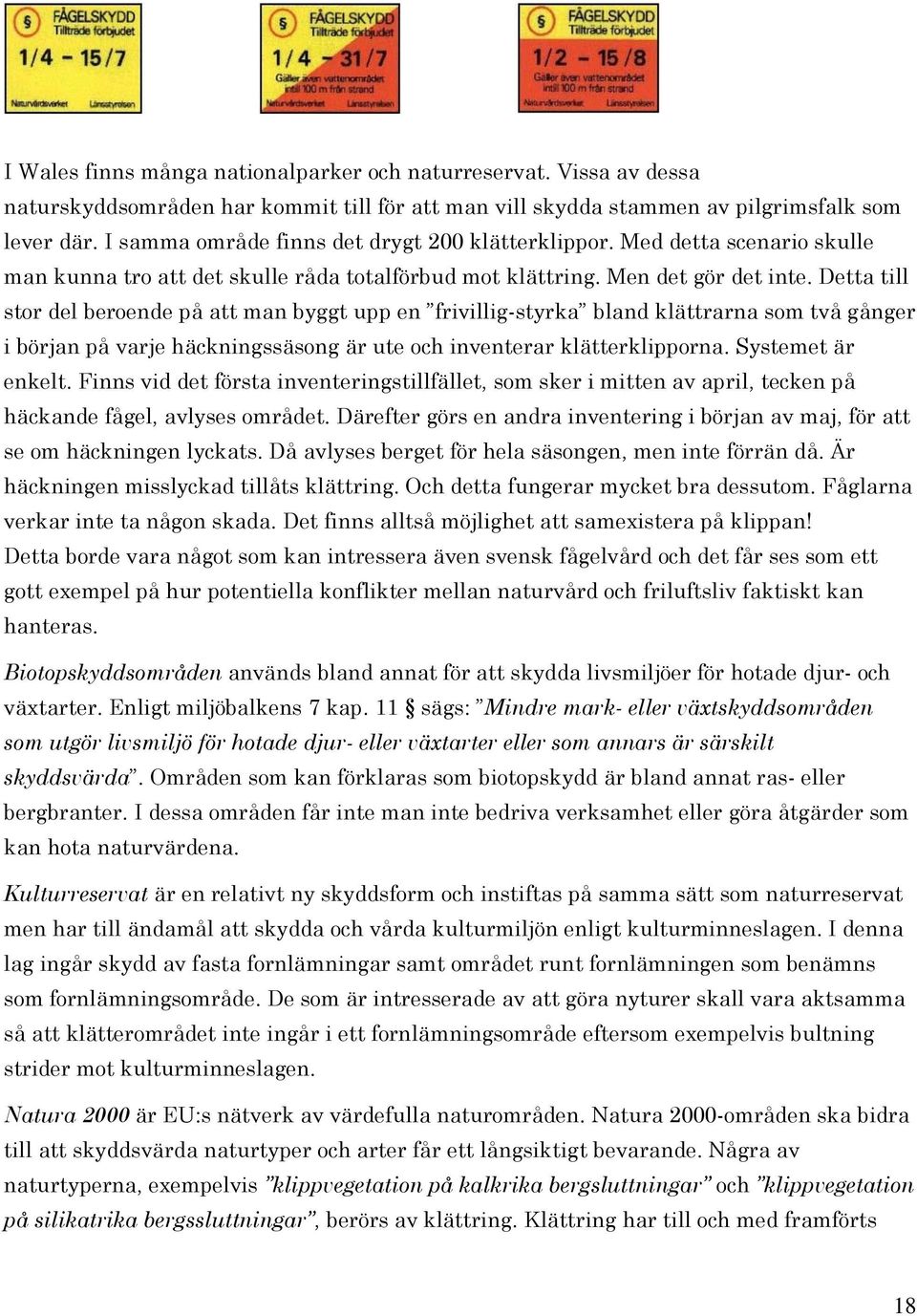 Detta till stor del beroende på att man byggt upp en frivillig-styrka bland klättrarna som två gånger i början på varje häckningssäsong är ute och inventerar klätterklipporna. Systemet är enkelt.