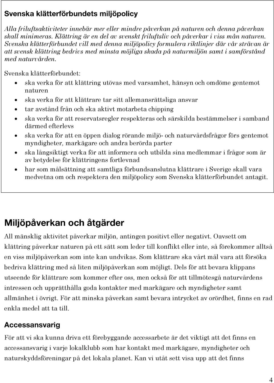 Svenska klätterförbundet: ska verka för att klättring utövas med varsamhet, hänsyn och omdöme gentemot naturen ska verka för att klättrare tar sitt allemansrättsliga ansvar tar avstånd från och ska