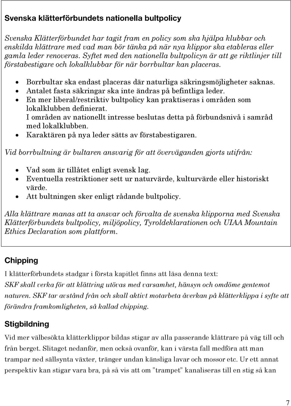 Borrbultar ska endast placeras där naturliga säkringsmöjligheter saknas. Antalet fasta säkringar ska inte ändras på befintliga leder.