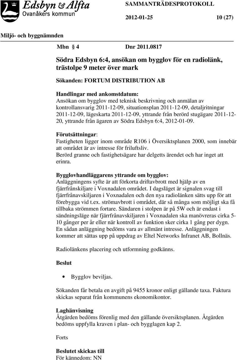 anmälan av kontrollansvarig 2011-12-09, situationsplan 2011-12-09, detaljritningar 2011-12-09, lägeskarta 2011-12-09, yttrande från berörd stugägare 2011-12- 20, yttrande från ägaren av Södra Edsbyn