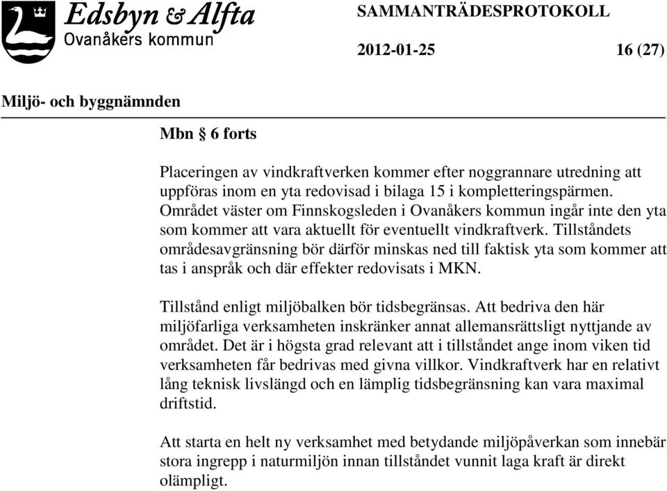 Tillståndets områdesavgränsning bör därför minskas ned till faktisk yta som kommer att tas i anspråk och där effekter redovisats i MKN. Tillstånd enligt miljöbalken bör tidsbegränsas.